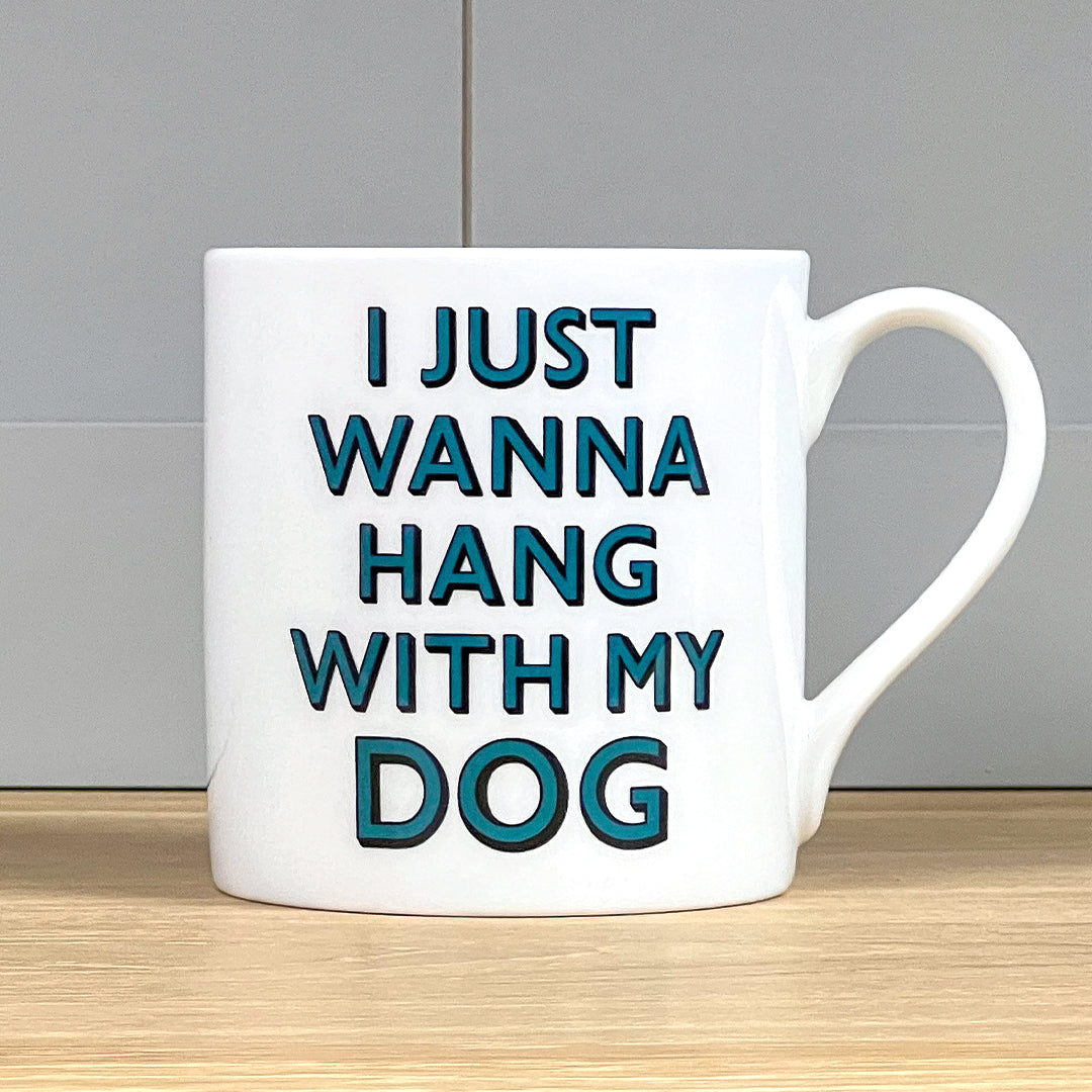 I Just Wanna Hang With My Dog Mug
